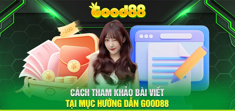 Tìm hiểu các bài viết hướng dẫn Good88 để không bỏ lỡ bất kỳ chương trình ưu đãi nào