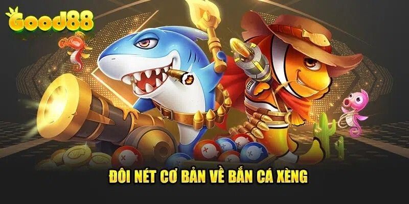Đôi nét sơ lược về game bắn cá Xèng