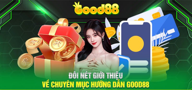 Chuyên mục hướng dẫn Good88 tổng hợp các hướng dẫn cực kỳ hữu ích cho người chơi