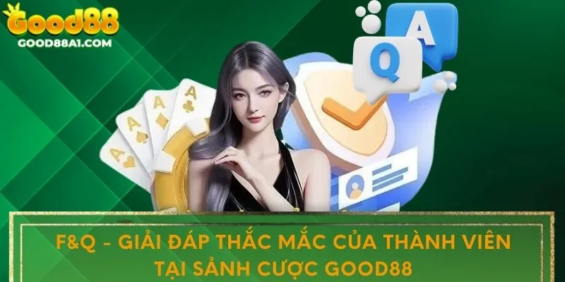 F&Q - Giải đáp thắc mắc của thành viên tại sảnh cược Good88