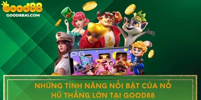 Những tính năng nổi bật của nổ hũ thắng lớn tại Good88