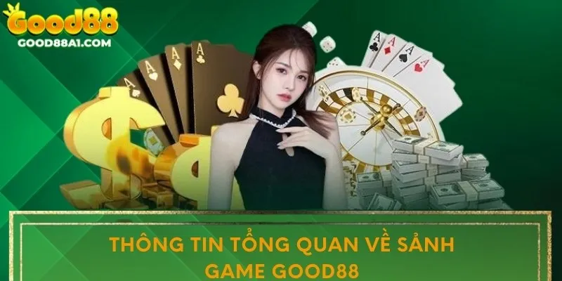 Thông tin tổng quan về sảnh game Good88