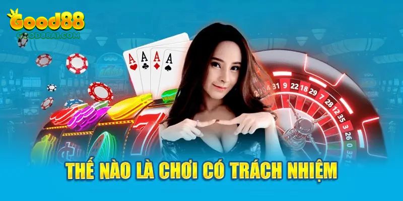 Vì sao anh em cần chơi có trách nhiệm tại good88?